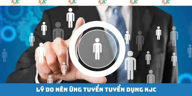 Tuyển dụng KJC mang lại nhiều lợi ích Tuyển dụng KJC mang lại nhiều lợi ích