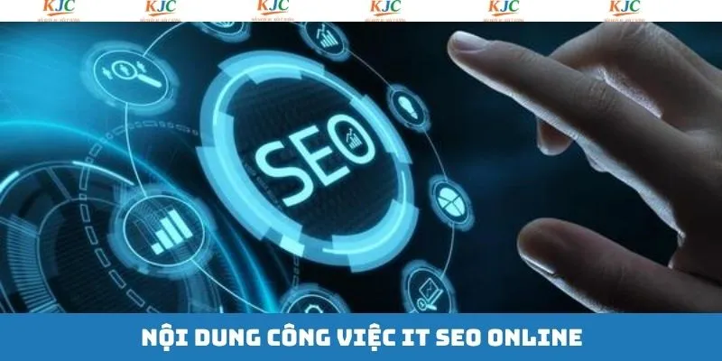 Nét chính về công việc IT Seo Online Triển khai giải pháp kỹ thuật tối ưu hóa