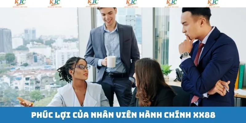 Phúc lợi cho vị trí hành chính tại XX88 Phúc lợi cho vị trí hành chính tại XX88