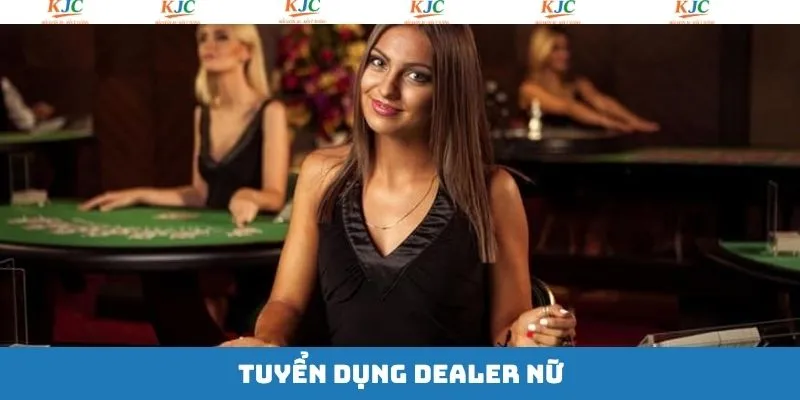 Tuyển Dụng Dealer Nữ - Cơ Hội Việc Làm Thú Vị Tại KJC