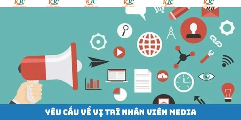 Yêu cầu đối với nhân sự bộ phận media tại KJC Yêu cầu đối với nhân sự bộ phận media tại KJC