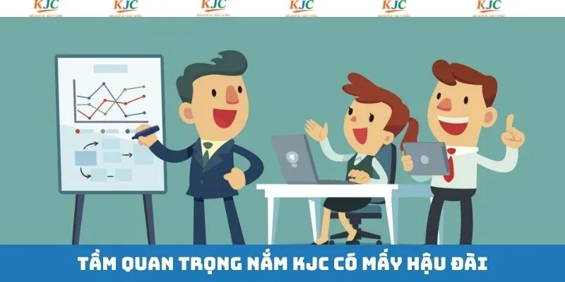 Lợi ích to lớn khi nhận biết KJC có mấy hậu đài